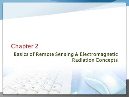 Basics of Remote Sensing & Electromagnetic Radiation Concepts.