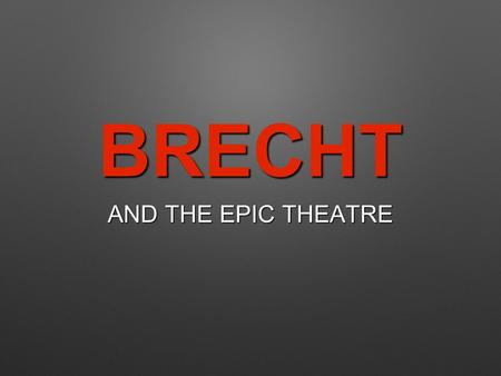 BRECHT AND THE EPIC THEATRE. Bertolt Brecht (1898-1956) I t i s e a s i e r t o r o b b y s e t t i n g u p a b a n k t h a n b y h o l d i n g u p.