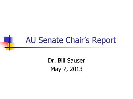 AU Senate Chair’s Report Dr. Bill Sauser May 7, 2013.