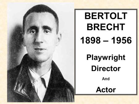 BERTOLT BRECHT 1898 – 1956 Playwright Director And Actor.