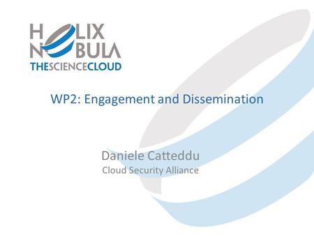 WP2: Engagement and Dissemination Daniele Catteddu Cloud Security Alliance.