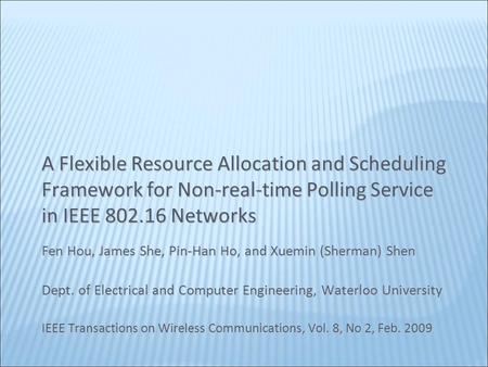 A Flexible Resource Allocation and Scheduling Framework for Non-real-time Polling Service in IEEE 802.16 Networks Fen Hou, James She, Pin-Han Ho, and Xuemin.