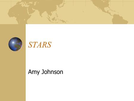 STARS Amy Johnson. In General Stars are always in the sky, but can only be seen at night when the atmosphere is not so bright The Sun is the closet star.
