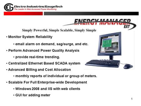 1 Monitor System Reliability email alarm on demand, sag/surge, and etc. Perform Advanced Power Quality Analysis provide real-time trending. Centralized.