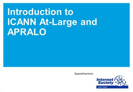 1 Introduction to ICANN At-Large and APRALO Special thanks to: Japan Chapter.
