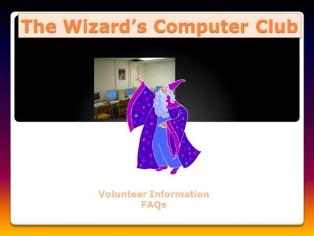 The Wizard’s Computer Club Volunteer Information FAQs.