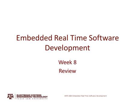 ENTC-489 Embedded Real Time Software Development Embedded Real Time Software Development Week 8 Review.