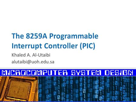 Khaled A. Al-Utaibi  Interrupts in Microcomputer Systems  Programmable Interrupt Controllers  General Description of the 8259A.