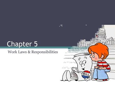 Chapter 5 Work Laws & Responsibilities. Employment Laws Enacted by Congress Enforced by the U.S. Department of Labor Protects workers from: ▫Discrimination.