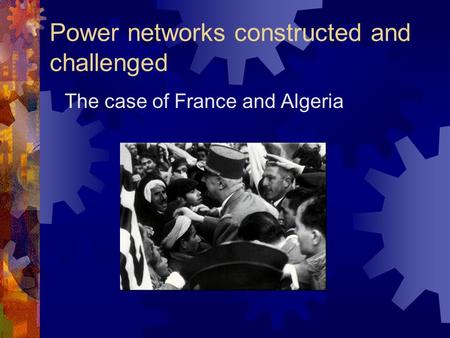 Power networks constructed and challenged The case of France and Algeria.