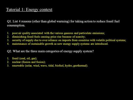 Tutorial 1: Energy context Q1. List 4 reasons (other than global warming) for taking action to reduce fossil fuel consumption. 1.poor air quality associated.