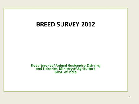 1 BREED SURVEY 2012 Department of Animal Husbandry, Dairying and Fisheries, Ministry of Agriculture Govt. of India.