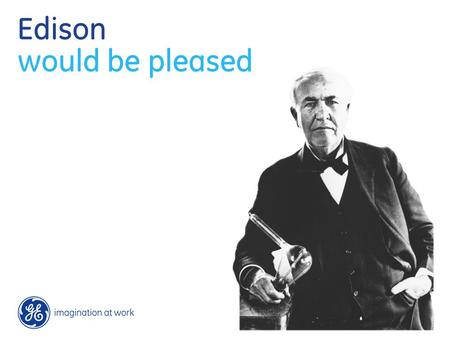 Edison would be pleased. 2 / Edison secured a spot in history, igniting a company built on innovation and leadership 1879 – Incandescent Lamp 1949 – Jet.