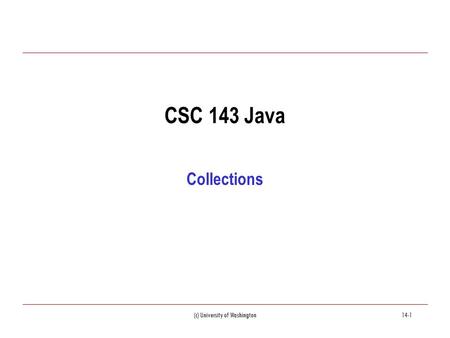 (c) University of Washington14-1 CSC 143 Java Collections.
