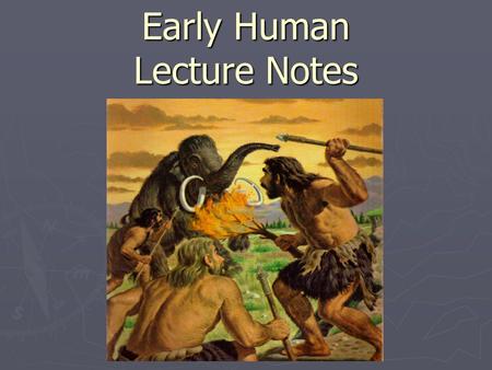 Early Human Lecture Notes. Tools to Discover ► Historians tell us that history began about 5,500 years ago when people began to write ► What we know about.