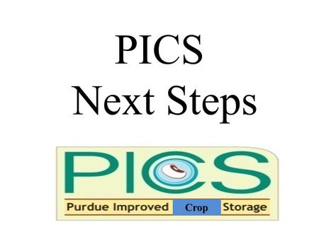 PICS Next Steps Crop. Immediate Next Steps: Follow up on workshop: – Purdue PICS team will compile rapporteur reports and share with participants. – Workshop.