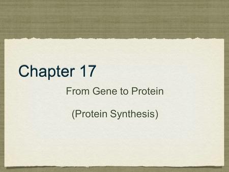 Chapter 17 From Gene to Protein (Protein Synthesis) From Gene to Protein (Protein Synthesis)