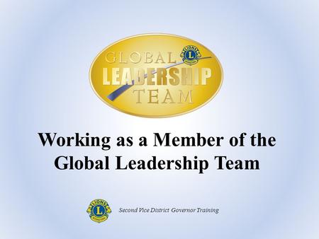 Working as a Member of the Global Leadership Team Second Vice District Governor Training.