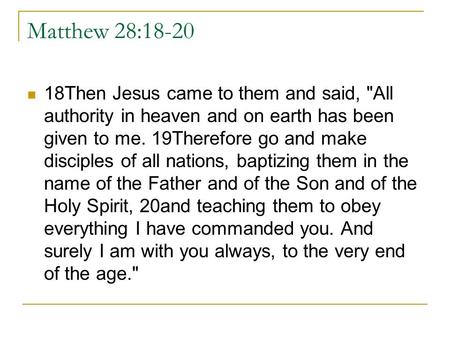 Matthew 28:18-20 18Then Jesus came to them and said, All authority in heaven and on earth has been given to me. 19Therefore go and make disciples of all.