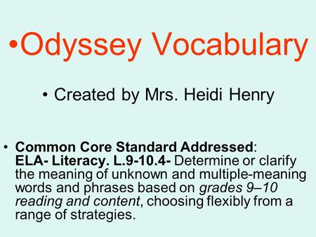 Odyssey Vocabulary Created by Mrs. Heidi Henry Common Core Standard Addressed: ELA- Literacy. L.9-10.4- Determine or clarify the meaning of unknown and.