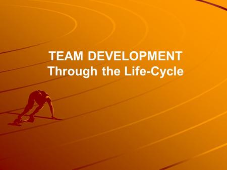 TEAM DEVELOPMENT Through the Life-Cycle. What is a Team? “A Small Number of People With Complementary Skills Who Are Committed To A Common Purpose, Performance.