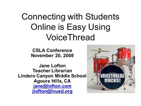 Connecting with Students Online is Easy Using VoiceThread CSLA Conference November 20, 2008 Jane Lofton Teacher Librarian Lindero Canyon Middle School.