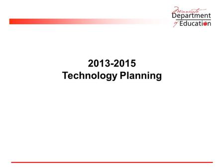 2013-2015 Technology Planning. Primary Elements Stakeholders Leadership team Needs assessment Technology components Work plan Budget Policies Evaluation.