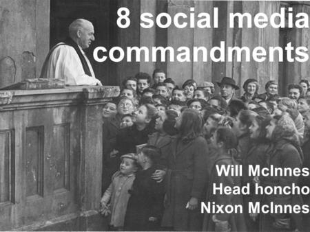 © IDM Academy 2008 8 social media commandments Will McInnes Head honcho Nixon McInnes.