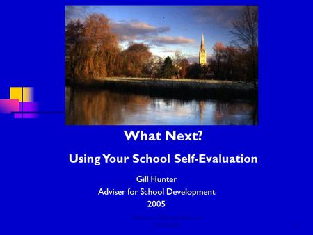 Salisbury Diocese Board of Education1 Gill Hunter Adviser for School Development 2005 What Next? Using Your School Self-Evaluation.