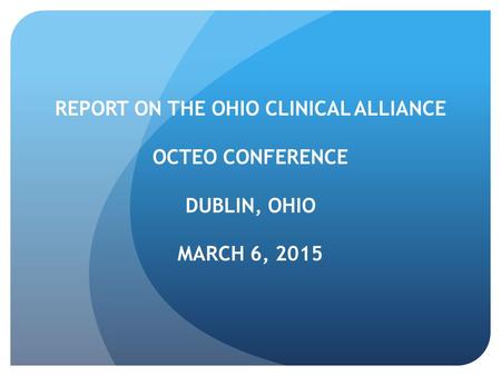 REPORT ON THE OHIO CLINICAL ALLIANCE OCTEO CONFERENCE DUBLIN, OHIO MARCH 6, 2015.
