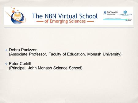 ✤ Debra Panizzon (Associate Professor, Faculty of Education, Monash University) ✤ Peter Corkill (Principal, John Monash Science School)