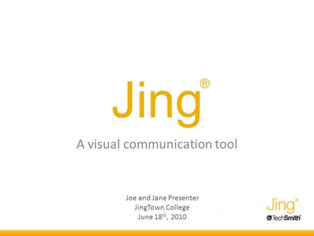 Jing A visual communication tool Joe and Jane Presenter JingTown College June 18 th, 2010 ®
