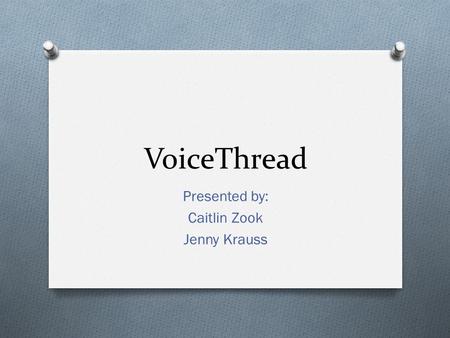 VoiceThread Presented by: Caitlin Zook Jenny Krauss.