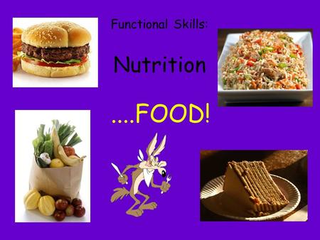 Nutrition Functional Skills:....FOOD!. LO: Use calculation skills in the context of nutrition. During this project you will: Use calculation skills in.