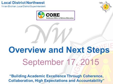 September 17, 2015 “Building Academic Excellence Through Coherence, Collaboration, High Expectations and Accountability” Vivian Ekchian, Local District.
