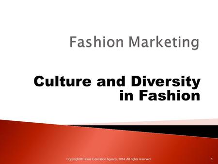 Culture and Diversity in Fashion Copyright © Texas Education Agency, 2014. All rights reserved. 1.