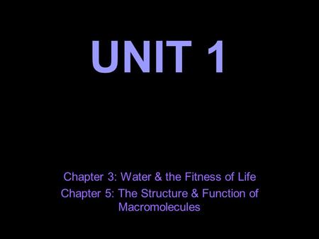 UNIT 1 Chapter 3: Water & the Fitness of Life Chapter 5: The Structure & Function of Macromolecules.