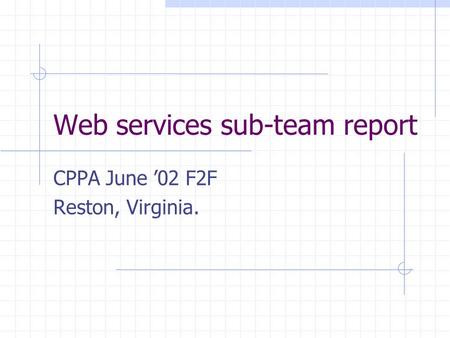 Web services sub-team report CPPA June ’02 F2F Reston, Virginia.