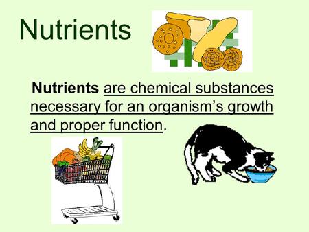 Nutrients Nutrients are chemical substances necessary for an organism’s growth and proper function.