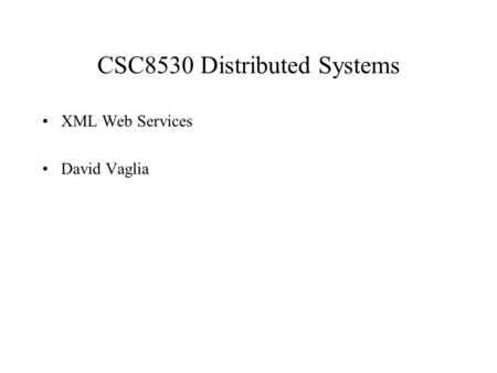CSC8530 Distributed Systems XML Web Services David Vaglia.