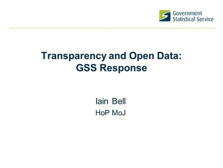 Transparency and Open Data: GSS Response Iain Bell HoP MoJ.