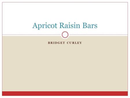 BRIDGET CURLEY Apricot Raisin Bars. Ingredients 1 cup of raisins 1 6-ounce package dried apricots, chopped I ½ cups unsweetened apple juice ¼ cup unsweetened.