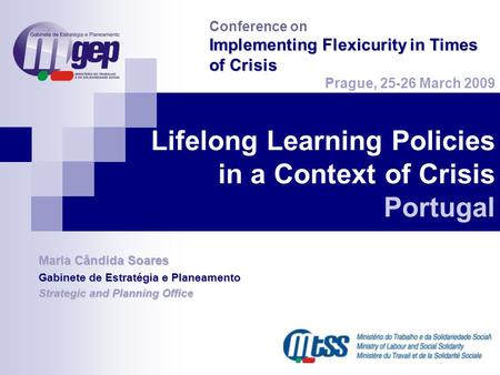 Lifelong Learning Policies in a Context of Crisis Portugal Maria Cândida Soares Gabinete de Estratégia e Planeamento Strategic and Planning Office Conference.