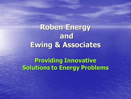 Roben Energy and Ewing & Associates Providing Innovative Solutions to Energy Problems.