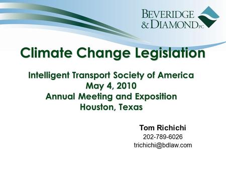 Climate Change Legislation Intelligent Transport Society of America May 4, 2010 Annual Meeting and Exposition Houston, Texas Climate Change Legislation.