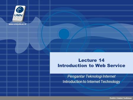 Dodick Zulaimi Sudirman www.unimedia.ac.id Lecture 14 Introduction to Web Service Pengantar Teknologi Internet Introduction to Internet Technology.