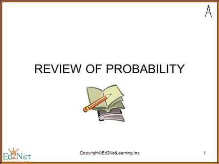 Copyright©Ed2NetLearning.Inc1 REVIEW OF PROBABILITY.