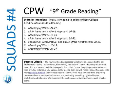 SQUADS #4 Learning Intentions - Today, I am going to address these College Readiness Standards in Reading: 1.Meaning of Words 24-27. 2.Main Ideas and Author's.