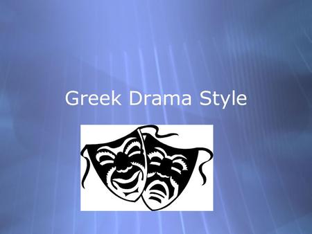 Greek Drama Style. Ancient Greek playwrights in Athens wrote plays for the Great Dionysia Festival that was held every spring. It was a civic duty to.