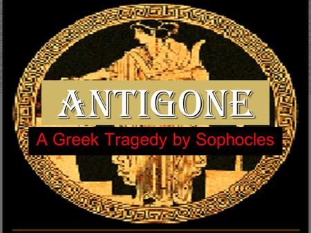Antigone A Greek Tragedy by Sophocles. Antigone a tragedy written in 442 BC by Sophoclesa tragedy written in 442 BC by Sophoclestragedy 442 BC Sophoclestragedy.